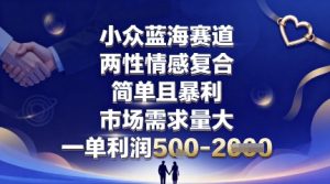 小众蓝海赛道，两性情感复合，简单且暴利，市场需求量大，一单利润5张，未来几年可持续深耕的项目-柯南聊项目