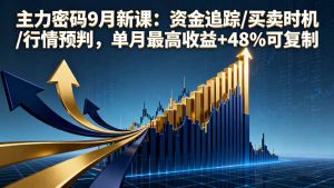 主力密码9月新课：资金追踪/买卖时机/行情预判，单月最高收益+48%可复制-柯南聊项目