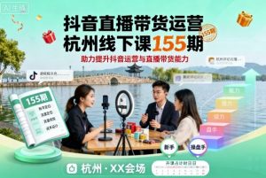 抖音直播带货运营杭州线下课155期，助力提升抖音运营与直播带货能力-柯南聊项目