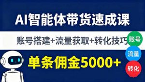 AI智能体带货速成课，账号搭建+流量获取+转化技巧，单条佣金5000+-柯南聊项目