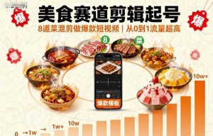美食赛道剪辑起号，8道菜混剪做爆款短视频，从0到1，流量超高-柯南聊项目