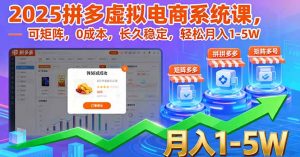 2025拼多多虚拟电商系统课，可矩阵，0成本，长久稳定，轻松月入1-5W-柯南聊项目