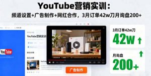 YouTube营销实训：频道设置+广告制作+网红合作，3月订单42w刀月询盘200+-柯南聊项目