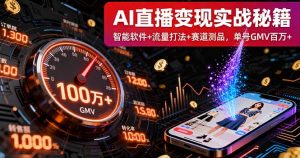 AI直播变现实战9月线下课：智能软件+流量打法+赛道测品，单号GMV百万+-柯南聊项目