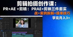 剪辑拍摄创作课：PR+AE+剪映三件套实战+案例拆解+接单技巧，学完月入3+-柯南聊项目