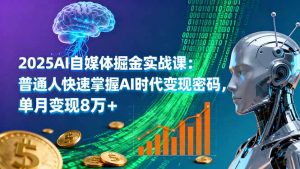 2025AI自媒体掘金实战课：普通人快速掌握AI时代变现密码，单月变现8万+-柯南聊项目