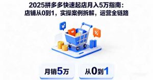 2025拼多多快速起店月入5万指南：店铺从0到1，实操案例拆解，运营全链路-柯南聊项目