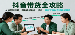 抖音带货全攻略：从趋势到账号，再到视频制作、投放，带你玩转抖音短视频带货-柯南聊项目