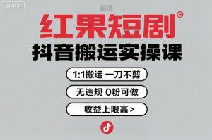 红果短剧拉新之抖音搬运实操课，1：1搬运，一刀不剪，无违规，0粉可做，收益上限高-柯南聊项目