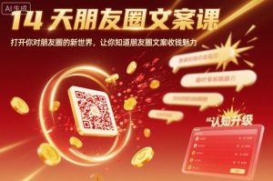 14天朋友圈文案课，打开你对朋友圈的新世界，让你知道朋友圈文案收钱魅力-柯南聊项目