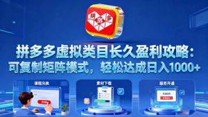 拼多多虚拟类目长久盈利攻略:可复制矩阵模式,轻松达成日入 1000+-柯南聊项目