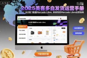 2025美客多自发货运营手册：从0到1精通Mercado Libre，系统性的Mercado Libre运营指南-柯南聊项目