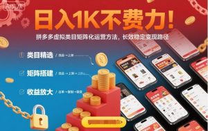 日入1K不费力！拼多多虚拟类目矩阵化运营方法，长效稳定变现路径-柯南聊项目