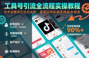 工具号引流全流程保姆级实操教程，全平台精准引流创业粉，最前沿的私域变现技术赋能-柯南聊项目