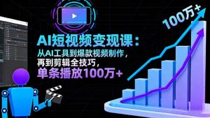 AI+短视频变现10月课：从AI工具到爆款视频制作+剪辑全技巧 单条播放100w+-柯南聊项目