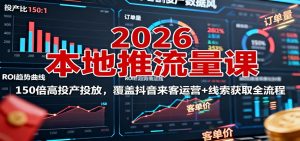 2026本地推流量课：150倍高投产投放，覆盖抖音来客运营+线索获取全流程-柯南聊项目