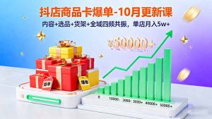抖店商品卡爆单-10月新课：内容+选品+货架+全域四频共振，单店月入5w+-柯南聊项目