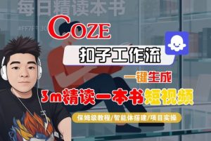 Coze扣子智能体工作流一键生成“3m精读一本书“短视频，全流程保姆级教学-柯南聊项目