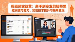 剪辑师实战营：新手到专业剪辑师思维突破与能力，实现技术提升与接单变现-柯南聊项目