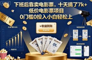 下班后靠卖电影票，十天搞了7k+，低价电影票项目，0门槛0投入小白轻松上手【揭秘】-柯南聊项目