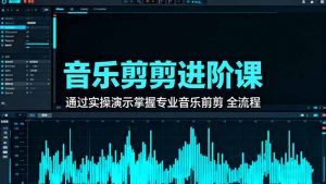 音乐剪辑进阶课：通过实操演示掌握专业的音乐剪辑全流程技能-柯南聊项目
