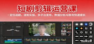 短剧剪辑运营课：定位选剧，混剪实操，多平台发布，数据分析与账号快速成长-柯南聊项目