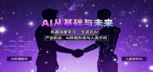 AI从基础与未来，机器深度学习，生成式AI ，产业机会，AI终极形态与人类方向-柯南聊项目