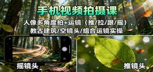 手机视频拍摄课：人像多角度拍+运镜(推/拉/跟/摇)，古建筑/空镜头/组合运镜实操-柯南聊项目