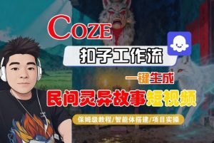 Coze扣子智能体工作流一键生成“民间灵异故事“短视频，全流程保姆级教学-柯南聊项目
