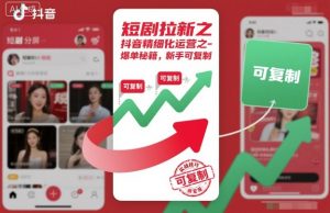 短剧拉新之抖音精细化运营之爆单秘籍，新手可复制-柯南聊项目