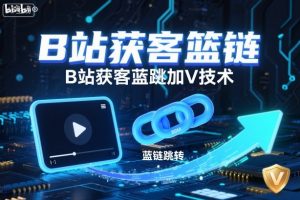 B站获客篮链跳转加V技术，B站获客蓝链跳转技术-柯南聊项目