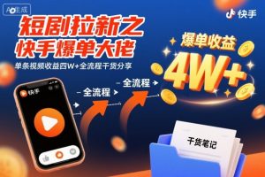 短剧拉新之快手爆单大佬单条视频收益四W+全流程干货分享-柯南聊项目