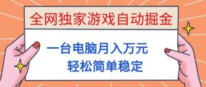 全网独家游戏自动掘金，一台电脑月入1W+，轻松简单稳定，适合新手小白【揭秘】-柯南聊项目