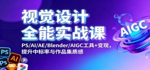 视觉设计全能实战课：PS/AI/AE/Blender/AIGC工具+变现，提升中标率与作品集质感-柯南聊项目