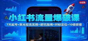 小红书流量爆破课：7天起号+聚光投流实操+避坑指南+对标定位+10倍获客-柯南聊项目