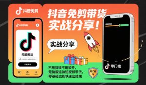 抖音免剪带货实战分享，不用剪辑不用软件，无脑搬运做短视频带货，零基础也能快速出结果-柯南聊项目