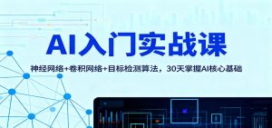AI入门实战课：神经网络+卷积网络+目标检测算法，30天掌握AI核心基础-柯南聊项目