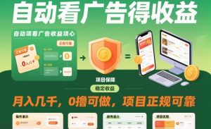 自动看广告就能得收益，月入几千，0撸可做，项目正规可靠【揭秘】-柯南聊项目