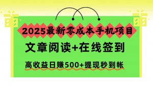 2025最新零成本手机项目，文章阅读+在线签到，高收益日赚500+提现秒到帐-柯南聊项目