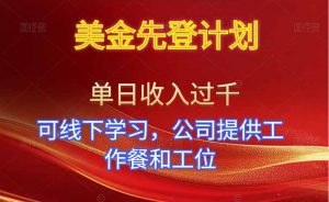 美金先登计划！单人单日收益可过千！可线下学习，公司提供工作餐和工位！-柯南聊项目