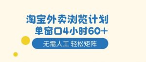 淘宝外卖浏览计划,到窗口4小时60+无需人工,轻松矩阵开干【揭秘】-柯南聊项目