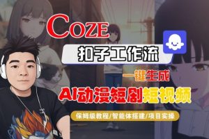 Coze扣子智能体工作流一键生成“AI动漫短剧“短视频，全流程保姆级教学-柯南聊项目