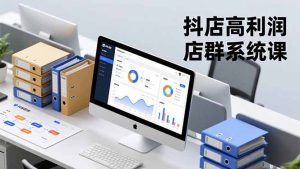 抖店高利润店群系统课，店群搭建、选品策略、运营管控，构建标准体系，矩阵月入20万+-柯南聊项目