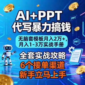AI+PPT代写暴力搞钱：无脑套模板月入2万+，月入1-3万实战手册-柯南聊项目
