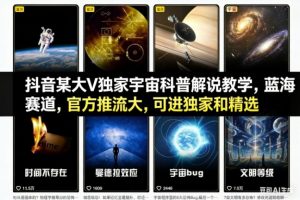 抖音某大V独家宇宙科普解说教学，蓝海赛道，官方推流大，可进独家和精选-柯南聊项目