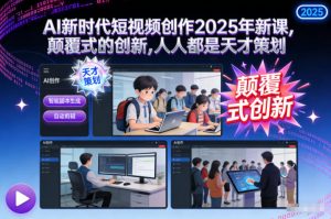 AI新时代短视频创作2025年新课，颠覆式的创新，人人都是天才策划-柯南聊项目