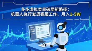 多多虚拟类目破局新路径：机器人执行发货客服工作，月入 1-5W-柯南聊项目