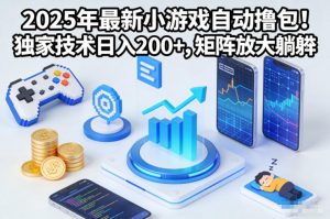 2025年最新小游戏自动撸包！独家技术日入2张+，矩阵放大躺賺【揭秘】-柯南聊项目
