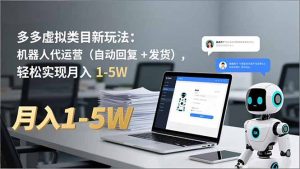 多多 虚拟类目新玩法：机器人代运营(自动回复 + 发货-柯南聊项目