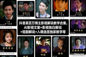 抖音某百万博主影视解说教学合集，AI影视文案+影视独白解说+短剧解说+入精选签独家教学等-柯南聊项目